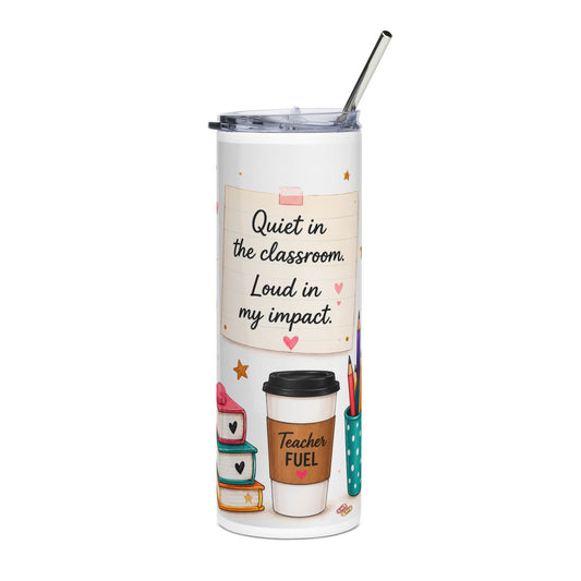 Quiet in the Classroom. Loud in My Impact.™ Teacher Tumbler